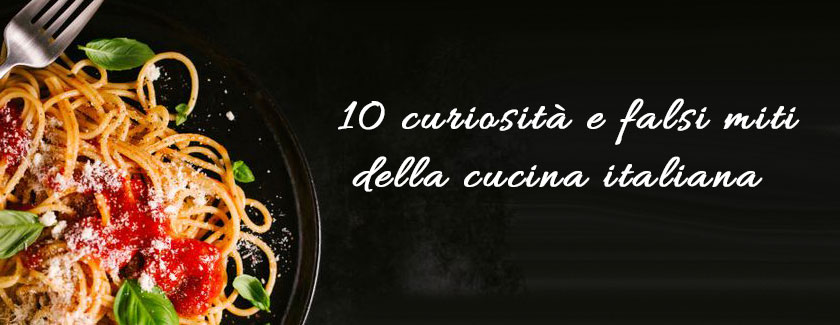 10 curiosità e falsi miti della cucina italiana